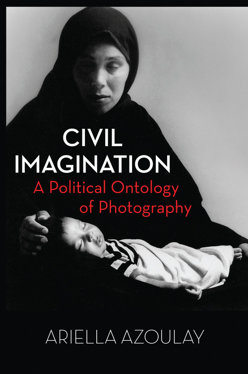 Civil Imagination (A Political Ontology of Photography) by Ariella Aïsha Azoulay, 9781844677535