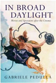 In Broad Daylight (Movies and Spectators After the Cinema) by Gabriele Pedulla, 9781844678532