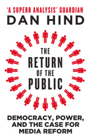 The Return of the Public (Democracy, Power and the Case for Media Reform) by Dan Hind, 9781844678631