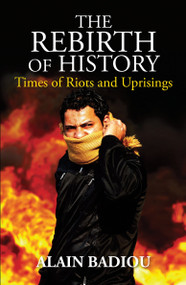 The Rebirth of History (Times of Riots and Uprisings) by Alain Badiou, Gregory Elliott, 9781844678792