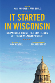 It Started in Wisconsin (Dispatches from the Front Lines of the New Labor Protest) by Mari Jo Buhle, Paul Buhle, John Nichols, Michael Moore, Patrick Barrett, 9781844678884