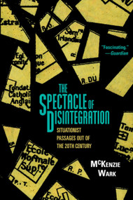 The Spectacle of Disintegration (Situationist Passages out of the Twentieth Century) by McKenzie Wark, 9781844679577