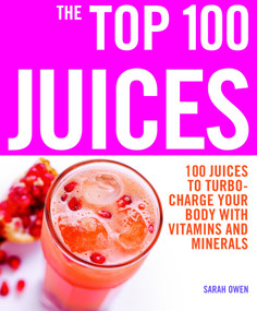 The Top 100 Juices (100 Juices to Turbo-charge Your Body with Vitamins and Minerals) by Sarah Owen, 9781844834945