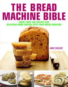 Bread Machine Bible (More than 100 Recipes for Delicious Home Baking with your Bread Machine) by Anne Sheasby, 9781844837953