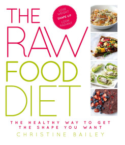 The Raw Food Diet (The Healthy Way to Get the Shape You Want) by Christine Bailey, 9781844839988