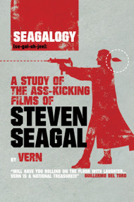 Seagalogy (A Study of the Ass-Kicking Films of Steven Seagal) by Vern, 9781845769277