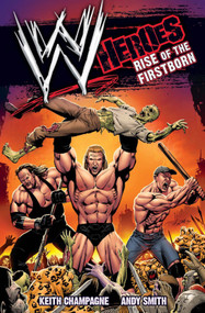 WWE: Heroes: Rise of the Firstborn by Keith Champagne, 9781848566934