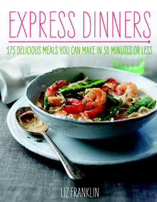 Express Dinners (175 Delicious Meals You Can Make in 30 Minutes or Less) by Liz Franklin, 9781848990265