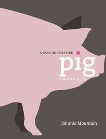 Pig (Cooking with a Passion for Pork) by Johnnie Mountain, 9781848990395