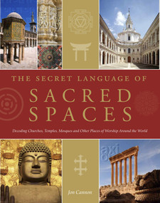 The Secret Language of Sacred Spaces (Decoding Churches, Cathedrals, Temples, Mosques and Other Places of Worship Around the World) by Jon Canon, 9781848991118