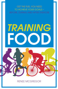 Training Food (Get the Fuel You Need to Achieve Your Goals Before During And After Exercise) by Renee McGregor, 9781848992665