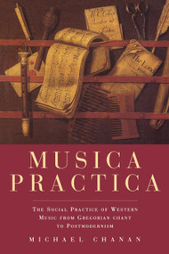 Musica Practica (The Social Practice of Western Music From Gregorian Chant to Postmodernism) by Michael Chanan, 9781859840054