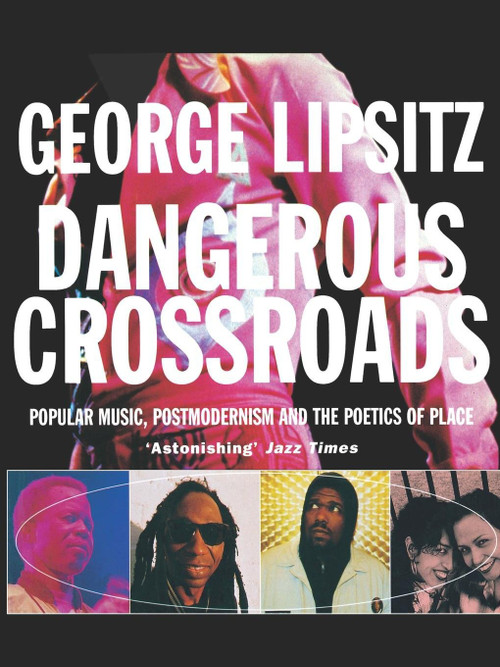 Dangerous Crossroads (Popular Music, Postmodernism and the Poetics of Place) by George Lipsitz, 9781859840351