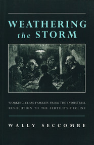 Weathering the Storm (Working-Class Families from the Industrial Revolution to the Fertility Decline) by Wally Seccombe, 9781859840641