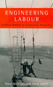 Engineering Labour (Technical Workers in Comparative Perspective) by Peter Meiksins, Chris Smith, 9781859841358