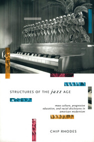 Structures of the Jazz Age (Mass Culture, Progressive Education and Racial Disclosures in American Modernism) by Chip Rhodes, 9781859842003