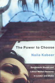 The Power to Choose (Bangladeshi Women and Labor Market Decisions in London and Dhaka) by Naila Kabeer, 9781859842065