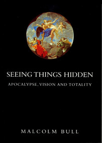 Seeing Things Hidden (Apocalypse, Vision and Totality) by Malcolm Bull, 9781859842638