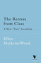 The Retreat From Class (A New 'True' Socialsim) by Ellen Meiksins Wood, 9781859842706