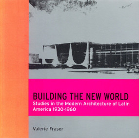 Building the New World (Studies in the Modern Architecture of Latin America 1930-1960) by Valerie Fraser, 9781859843079