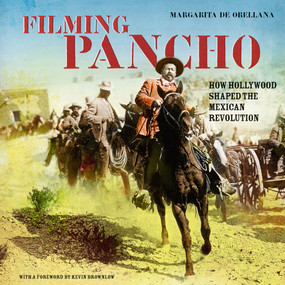 Filming Pancho (How Hollywood Shaped the Mexican Revolution) by Margarita De Orellana, John King, Kevin Brownlow, Friedrich Katz, 9781859843482