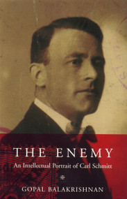 The Enemy (An Intellectual Portrait of Carl Schmitt) by Gopal Balakrishnan, 9781859843598