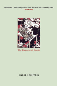 The Business of Books (How the International Conglomerates Took Over Publishing and Changed the Way We Read) by Andre Schiffrin, 9781859843628