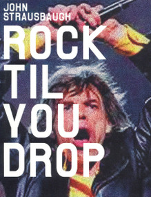 Rock 'Til You Drop (The Decline from Rebellion to Nostalgia) by John Strausbaugh, 9781859844861