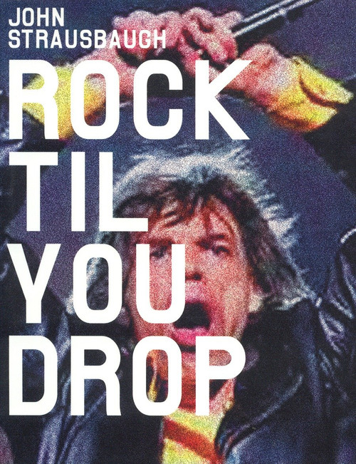 Rock 'Til You Drop (The Decline from Rebellion to Nostalgia) by John Strausbaugh, 9781859844861