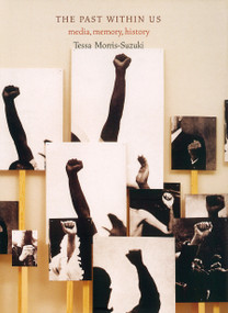The Past Within Us (Media, Memory, History) by Tessa Morris-Suzuki, 9781859845134