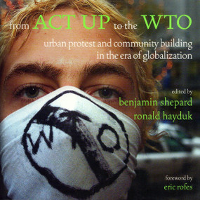 From ACT UP to the WTO (Urban Protest and Community Building in the Era of Globalization) by Ronald Hayduk, Benjamin Shepard, Andrew Boyd, Carmelina Cartei, Jan Cohen-Cruz, 9781859846537