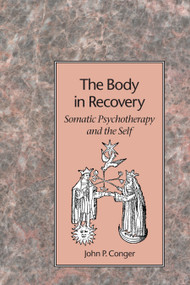 The Body in Recovery (Somatic Psychotherapy and the Self) by John P. Conger, 9781883319069