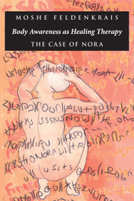 Body Awareness as Healing Therapy (The Case of Nora) by Moshe Feldenkrais, 9781883319083