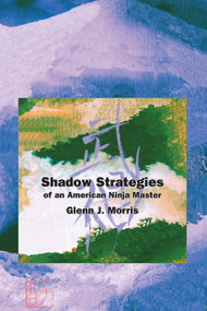 Shadow Strategies of an American Ninja Master by Glenn J. Morris, 9781883319298