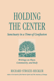 Holding the Center (Sanctuary in a Time of Confusion) by Richard Strozzi-Heckler, 9781883319540