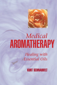 Medical Aromatherapy (Healing with Essential Oils) by Kurt Schnaubelt, 9781883319694