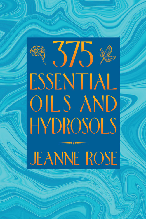 375 Essential Oils and Hydrosols by Jeanne Rose, 9781883319892