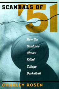 The Scandals of '51 (How the Gamblers Almost Killed College Basketball) by Charley Rosen, 9781888363913