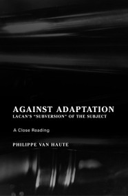 Against Adaptation (Lacan's Subversion of the Subject) by Philippe Van Haute, 9781892746658