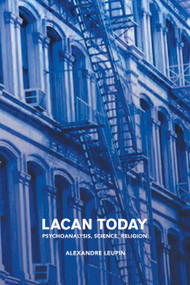 Lacan Today (Psychoanalysis, Science, Religon) by Alexandre Leupin, 9781892746900