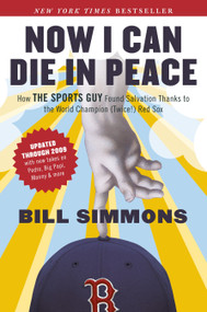 Now I Can Die in Peace (How The Sports Guy Found Salvation Thanks to the World Champion (Twice!) Red Sox) by Bill Simmons, 9781933060729