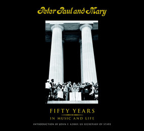 Peter Paul and Mary (Fifty Years in Music and Life) by Peter Yarrow, Noel Paul Stookey, Mary Travers, John F. Kerry, US Secretary of State, 9781936140329