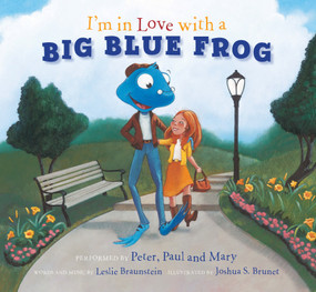 I'm in Love with a Big Blue Frog by Peter, Paul, and Mary, Leslie Braunstein, Joshua S. Brunet, 9781936140374