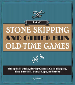 The Art of Stone Skipping and Other Fun Old-Time Games (Stoopball, Jacks, String Games, Coin Flipping, Line Baseball, Jump Rope, and More) by J.J. Ferrer, 9781936140749