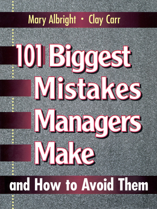 101 Biggest Mistakes Managers Make and How to Avoid Them by Mary Albright, Clay Carr, 9780132341707