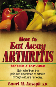 How to Eat Away Arthritis (Gain Relief from the Pain and Discomfort of Arthritis Through Nature's Remedies) by Lauri M. Aesoph, 9780132428927