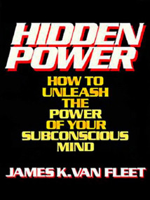 Hidden Power (How to Unleash the Power of Your Subconscious Mind) by James K. Van Fleet, 9780133868890