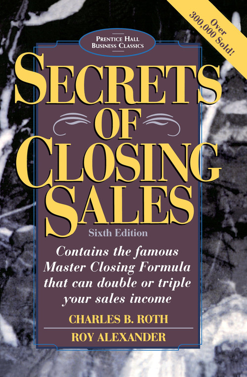 Secrets of Closing Sales (6th Edition) by Charles B. Roth, Roy Alexander, 9780136715122