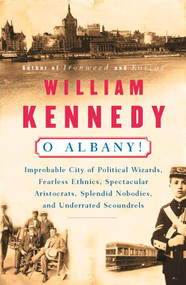 O Albany! (Improbable City of Political Wizards, Fearless Ethnics, Spectacular, Aristocrats, Splendid Nobodies, and Underrated Scoundrels) by William Kennedy, 9780140074161