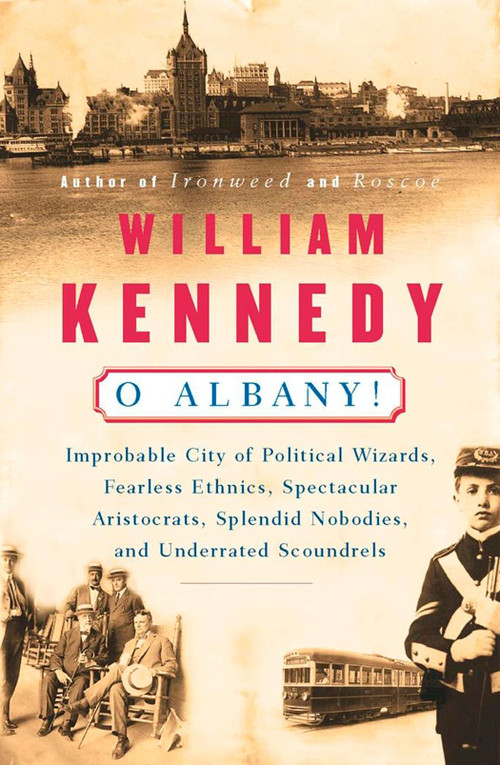 O Albany! (Improbable City of Political Wizards, Fearless Ethnics, Spectacular, Aristocrats, Splendid Nobodies, and Underrated Scoundrels) by William Kennedy, 9780140074161